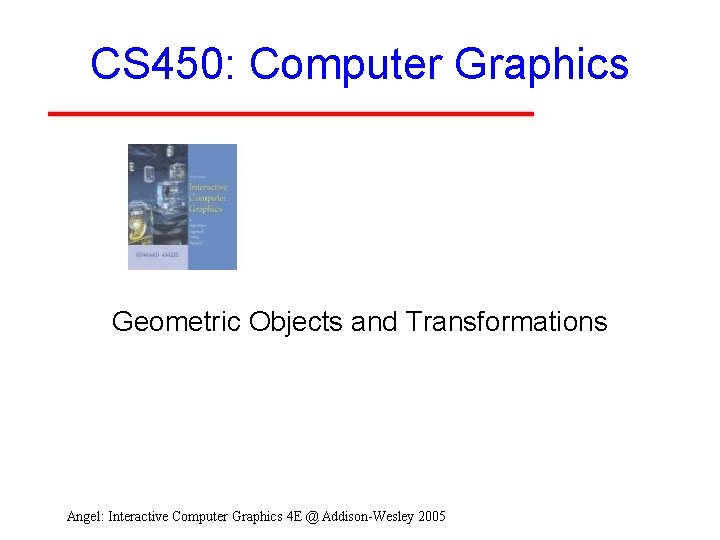 CS 450: Computer Graphics Geometric Objects and Transformations 
