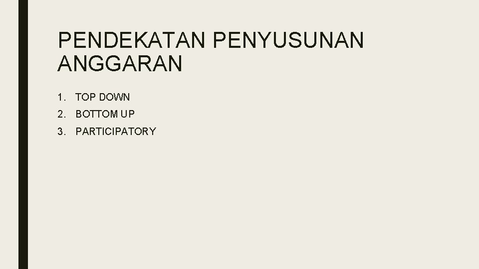 PENDEKATAN PENYUSUNAN ANGGARAN 1. TOP DOWN 2. BOTTOM UP 3. PARTICIPATORY 