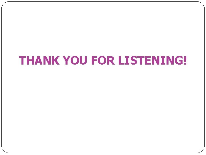 THANK YOU FOR LISTENING! 