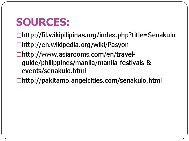 SOURCES: �http: //fil. wikipilipinas. org/index. php? title=Senakulo �http: //en. wikipedia. org/wiki/Pasyon �http: //www. asiarooms.