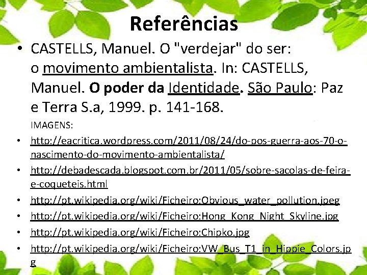 Referências • CASTELLS, Manuel. O "verdejar" do ser: o movimento ambientalista. In: CASTELLS, Manuel.