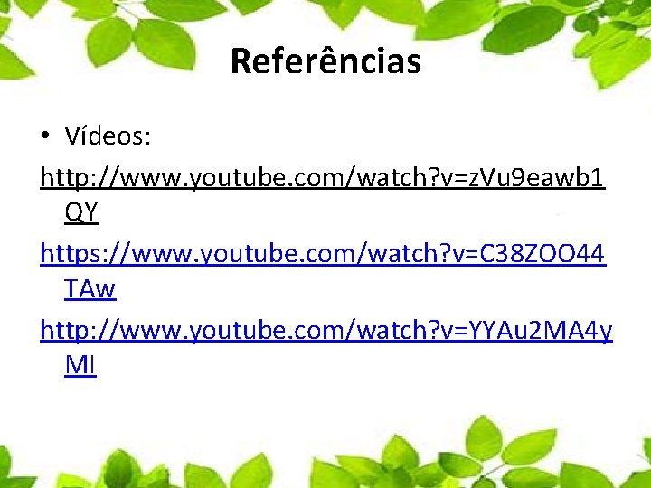 Referências • Vídeos: http: //www. youtube. com/watch? v=z. Vu 9 eawb 1 QY https: