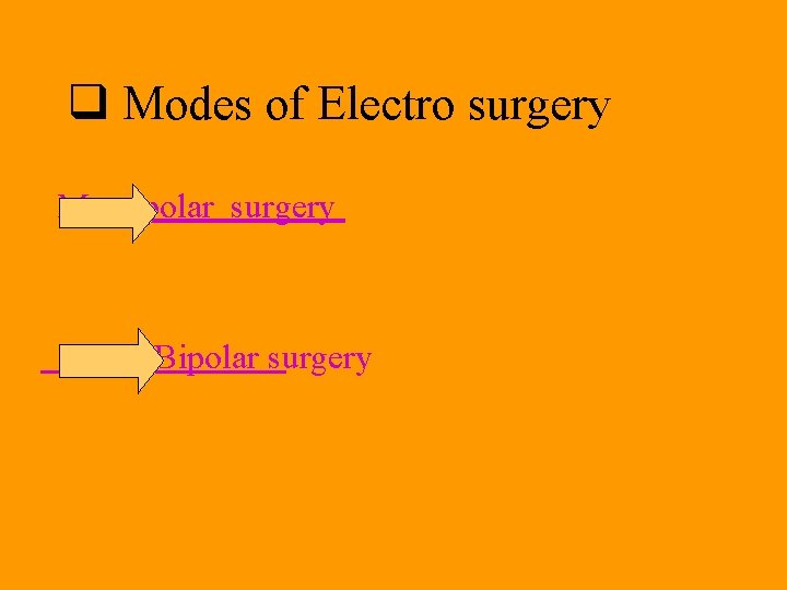 q Modes of Electro surgery Monopolar surgery Bipolar surgery 