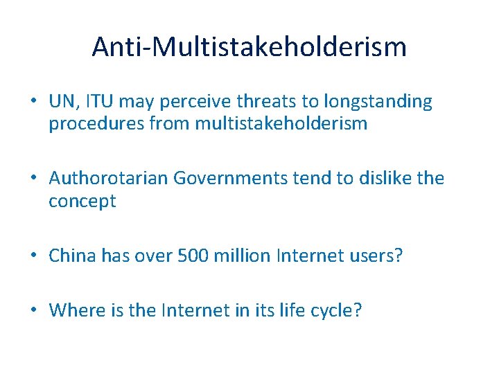 Anti-Multistakeholderism • UN, ITU may perceive threats to longstanding procedures from multistakeholderism • Authorotarian