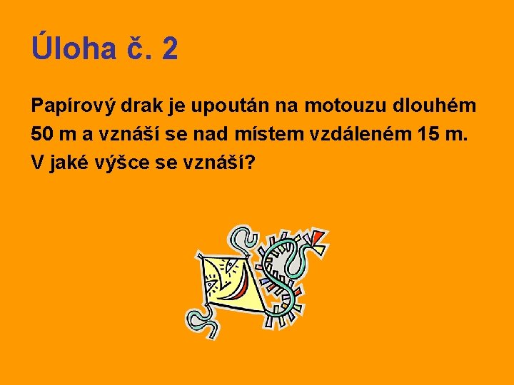 Úloha č. 2 Papírový drak je upoután na motouzu dlouhém 50 m a vznáší