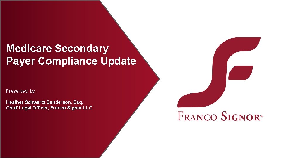 Medicare Secondary Payer Compliance Update Presented by: Heather Schwartz Sanderson, Esq. Chief Legal Officer,