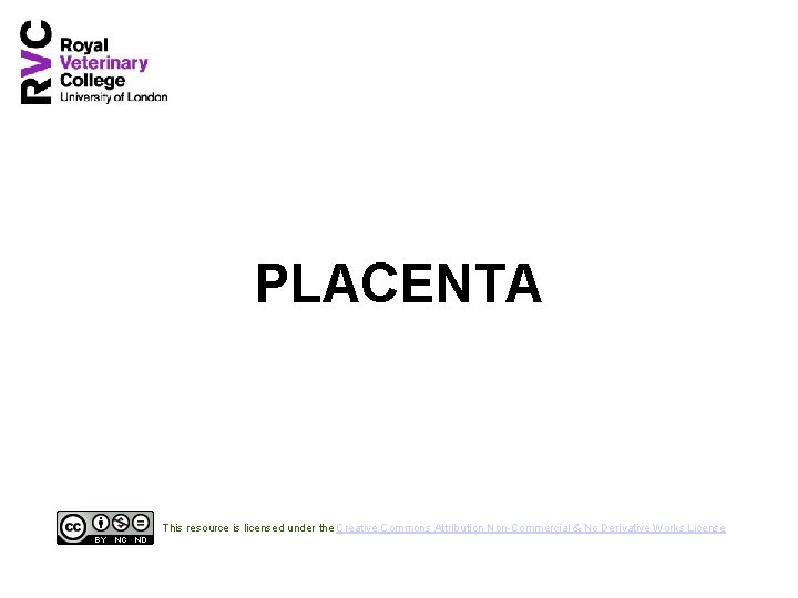 PLACENTA This resource is licensed under the Creative Commons Attribution Non-Commercial & No Derivative