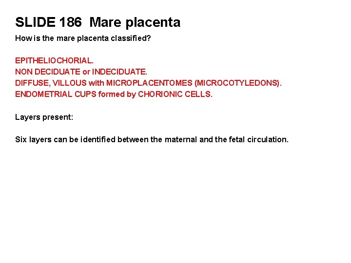 SLIDE 186 Mare placenta How is the mare placenta classified? EPITHELIOCHORIAL. NON DECIDUATE or