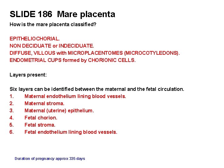 SLIDE 186 Mare placenta How is the mare placenta classified? EPITHELIOCHORIAL. NON DECIDUATE or