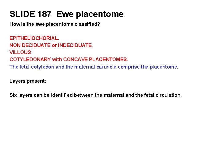 SLIDE 187 Ewe placentome How is the ewe placentome classified? EPITHELIOCHORIAL. NON DECIDUATE or