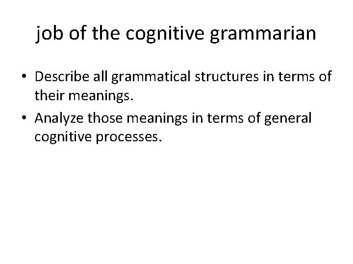 job of the cognitive grammarian • Describe all grammatical structures in terms of their