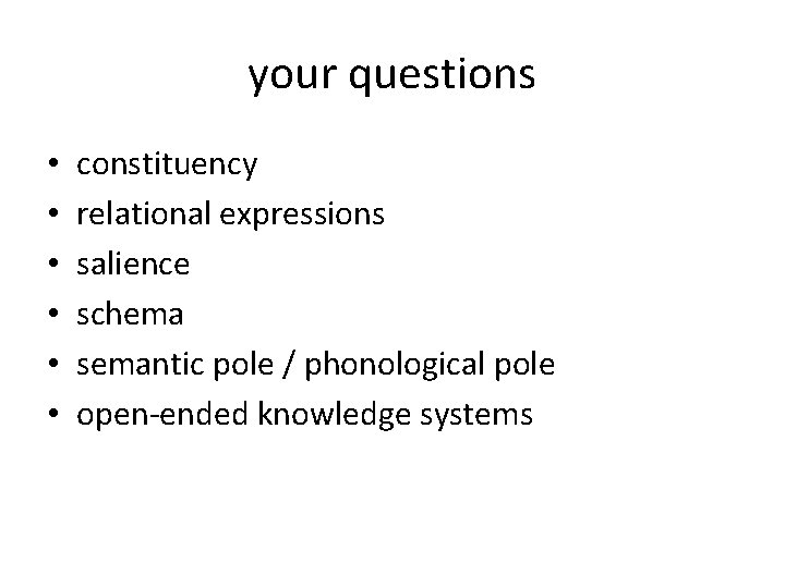 your questions • • • constituency relational expressions salience schema semantic pole / phonological