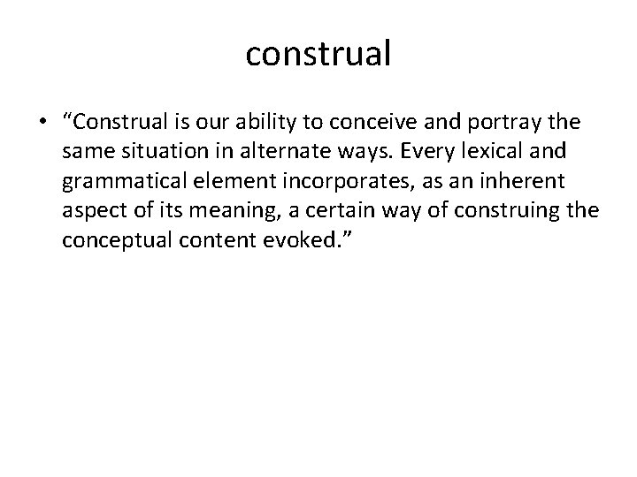 construal • “Construal is our ability to conceive and portray the same situation in