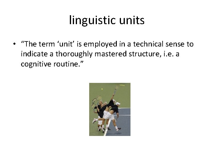 linguistic units • “The term ‘unit’ is employed in a technical sense to indicate