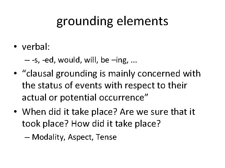 grounding elements • verbal: – -s, -ed, would, will, be –ing, . . .