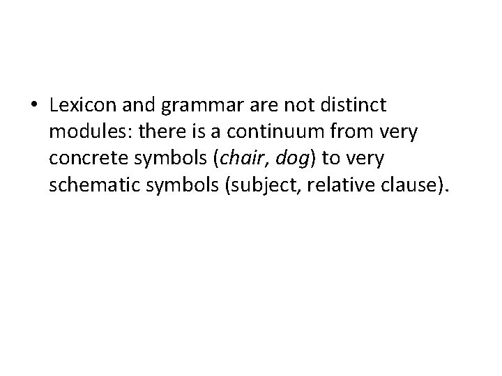  • Lexicon and grammar are not distinct modules: there is a continuum from