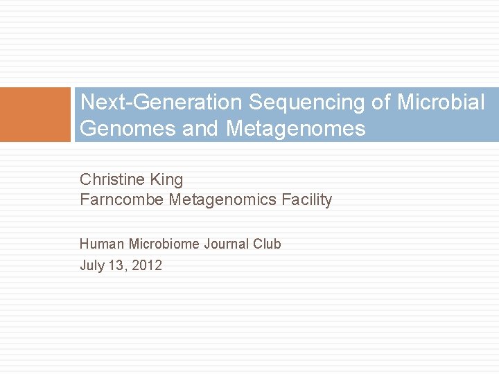 Next-Generation Sequencing of Microbial Genomes and Metagenomes Christine King Farncombe Metagenomics Facility Human Microbiome
