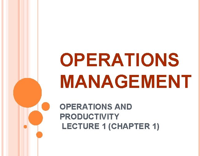 OPERATIONS MANAGEMENT OPERATIONS AND PRODUCTIVITY LECTURE 1 (CHAPTER 1) 