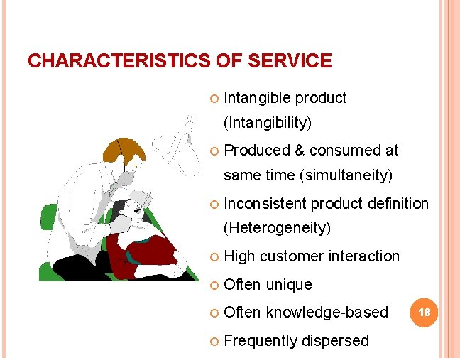 CHARACTERISTICS OF SERVICE Intangible product (Intangibility) Produced & consumed at same time (simultaneity) Inconsistent