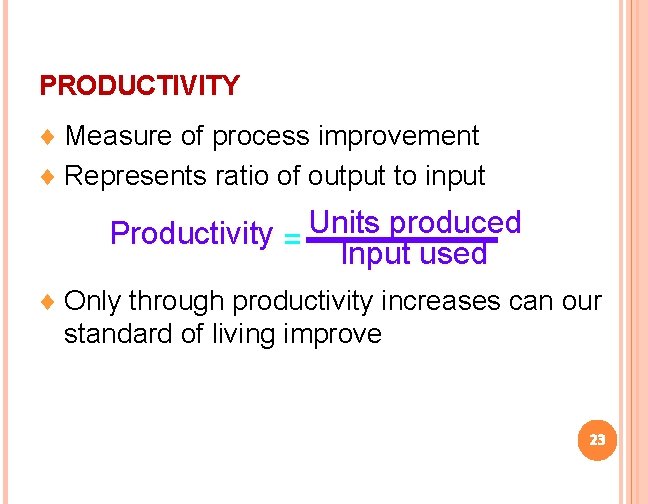 PRODUCTIVITY ¨ Measure of process improvement ¨ Represents ratio of output to input Productivity