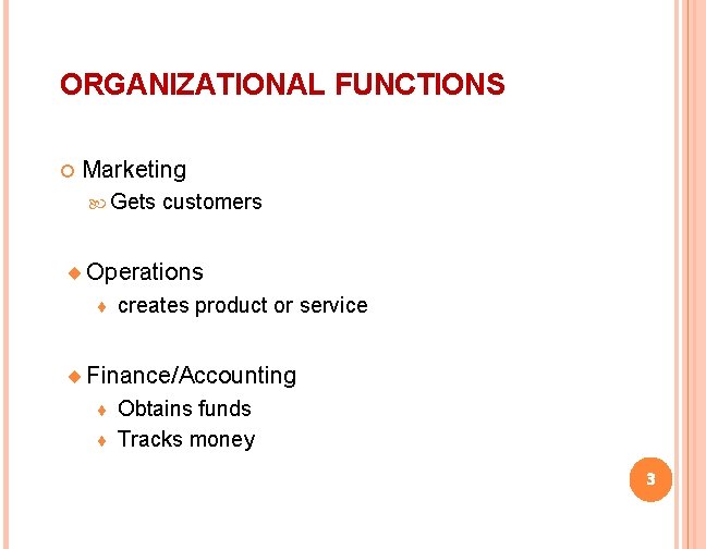 ORGANIZATIONAL FUNCTIONS Marketing Gets customers ¨ Operations ¨ creates product or service ¨ Finance/Accounting