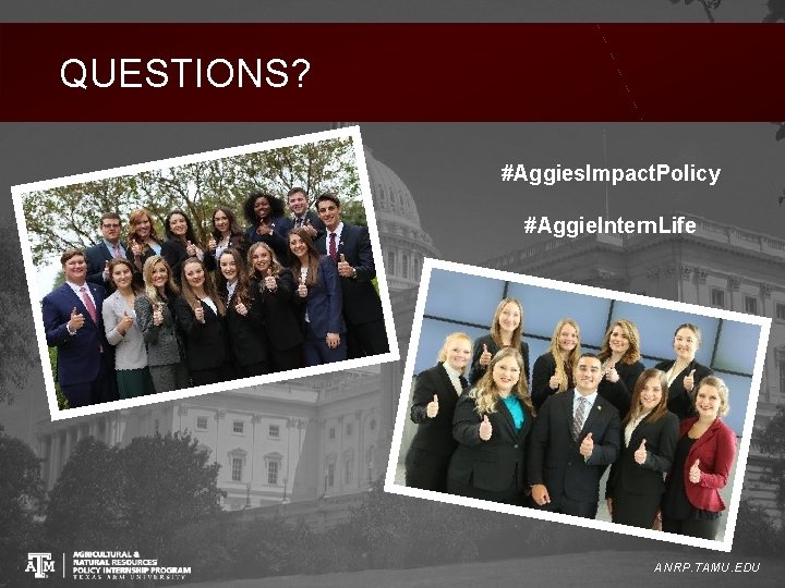 QUESTIONS? #Aggies. Impact. Policy #Aggie. Intern. Life ANRP. TAMU. EDU 