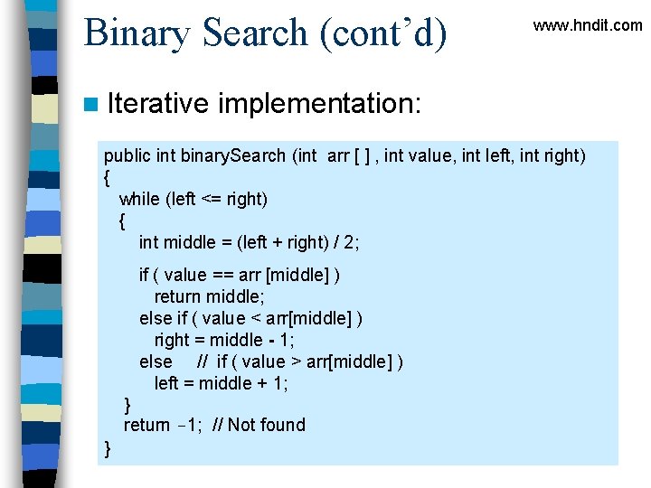 Binary Search (cont’d) n Iterative www. hndit. com implementation: public int binary. Search (int Binary Search (cont’d) n Iterative www. hndit. com implementation: public int binary. Search (int