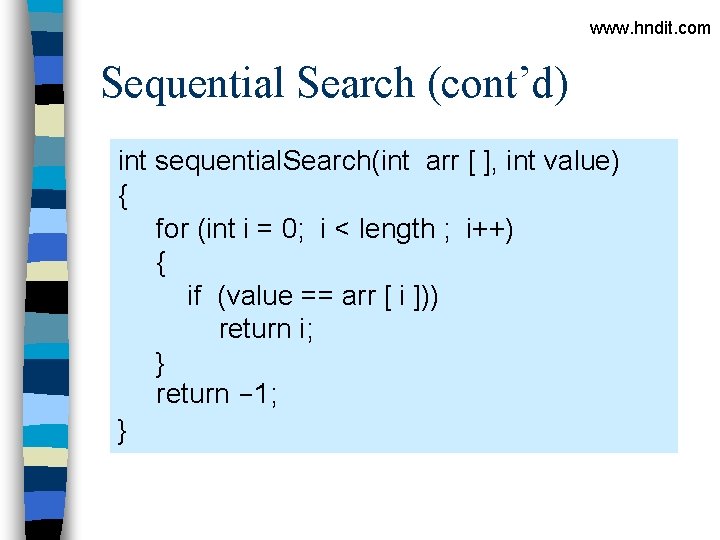 www. hndit. com Sequential Search (cont’d) int sequential. Search(int arr [ ], int value)