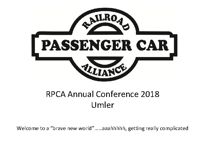 RPCA Annual Conference 2018 Umler Welcome to a “brave new world”……aaahhhhh, getting really complicated