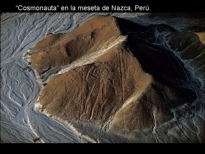 “Cosmonauta” en la meseta de Nazca, Perú. “Cosmonauta” en la meseta de Nazca, Perú.
