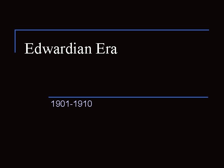 Edwardian Era 1901 -1910 