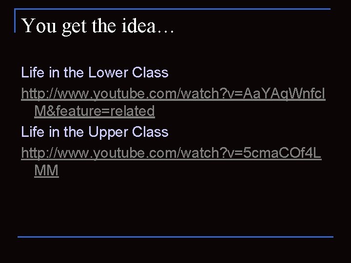 You get the idea… Life in the Lower Class http: //www. youtube. com/watch? v=Aa.