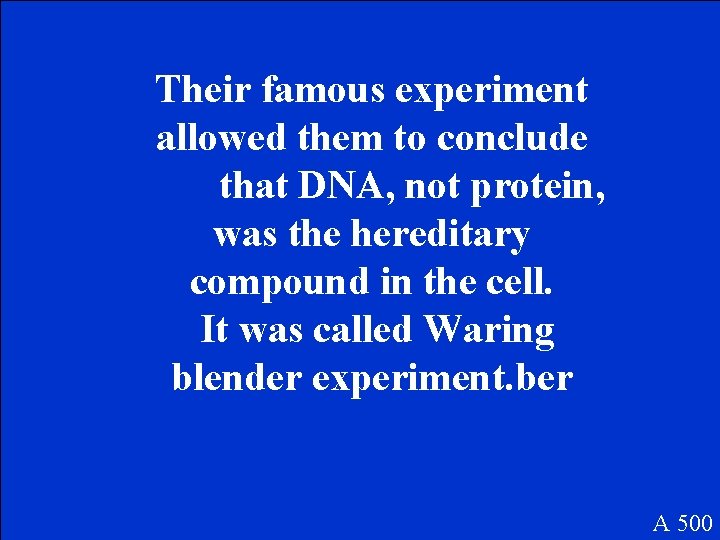 Their famous experiment allowed them to conclude that DNA, not protein, was the hereditary