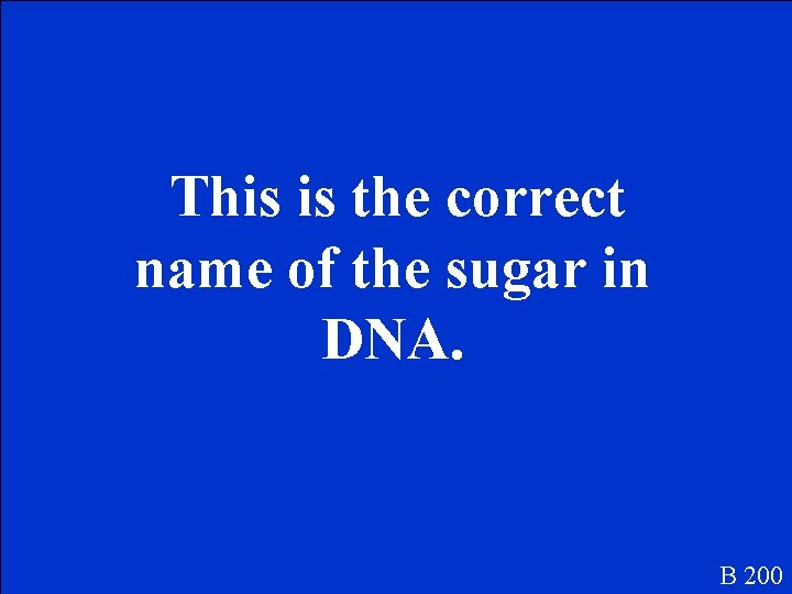 This is the correct name of the sugar in DNA. B 200 