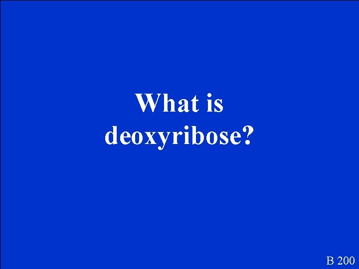 What is deoxyribose? B 200 