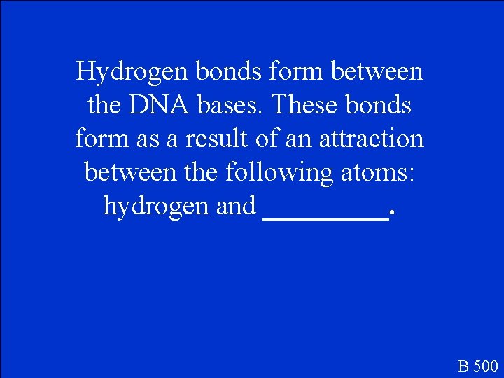 Hydrogen bonds form between the DNA bases. These bonds form as a result of