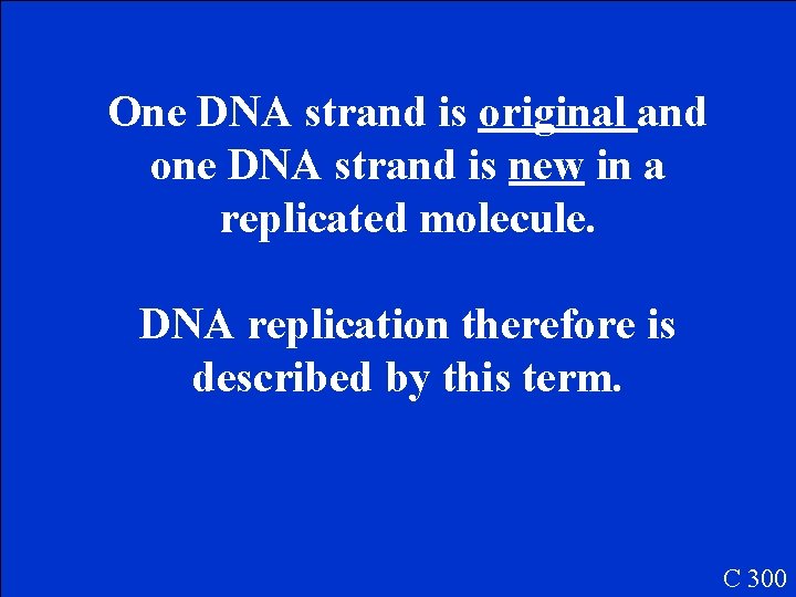 One DNA strand is original and one DNA strand is new in a replicated
