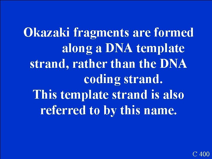 Okazaki fragments are formed along a DNA template strand, rather than the DNA coding