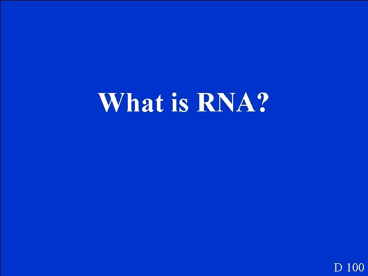 What is RNA? D 100 