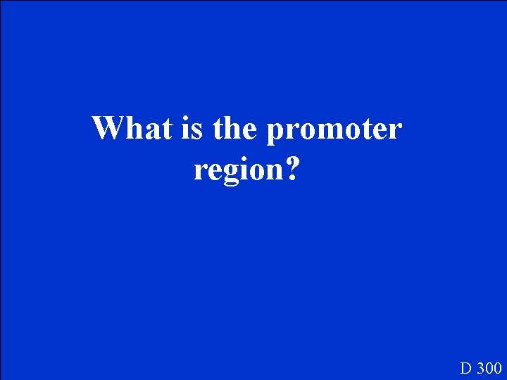 What is the promoter region? D 300 