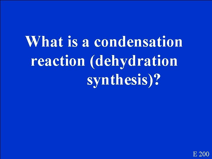 What is a condensation reaction (dehydration synthesis)? E 200 