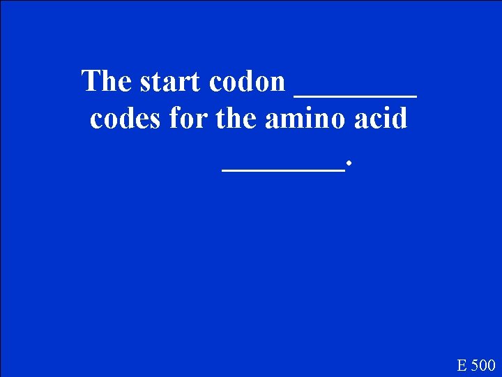 The start codon ____ codes for the amino acid ____. E 500 