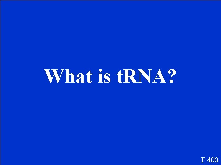 What is t. RNA? F 400 