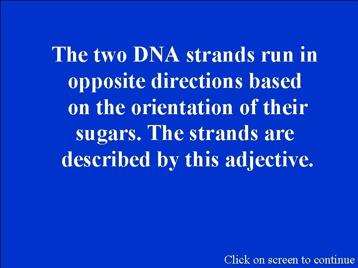 The two DNA strands run in opposite directions based on the orientation of their