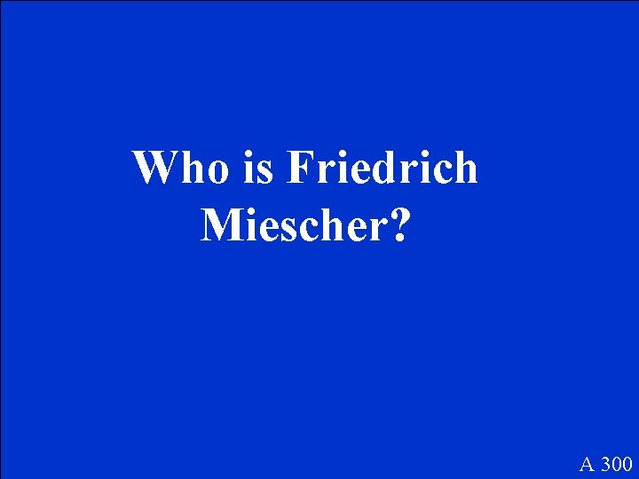 Who is Friedrich Miescher? A 300 