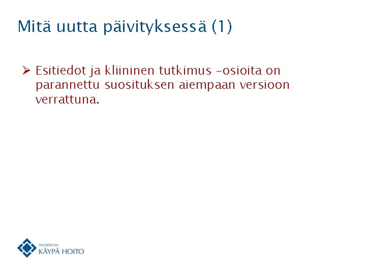 Mitä uutta päivityksessä (1) Ø Esitiedot ja kliininen tutkimus -osioita on parannettu suosituksen aiempaan