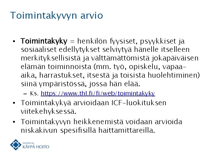 Toimintakyvyn arvio • Toimintakyky = henkilön fyysiset, psyykkiset ja sosiaaliset edellytykset selviytyä hänelle itselleen