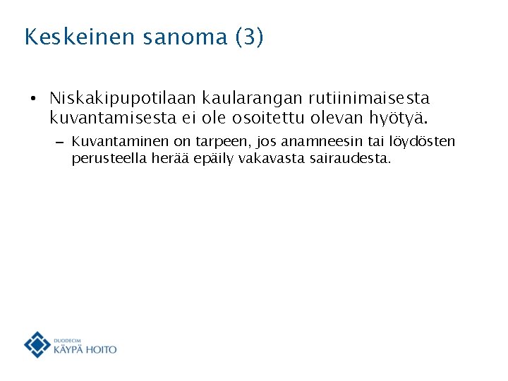 Keskeinen sanoma (3) • Niskakipupotilaan kaularangan rutiinimaisesta kuvantamisesta ei ole osoitettu olevan hyötyä. –