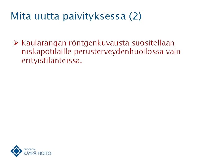 Mitä uutta päivityksessä (2) Ø Kaularangan röntgenkuvausta suositellaan niskapotilaille perusterveydenhuollossa vain erityistilanteissa. 
