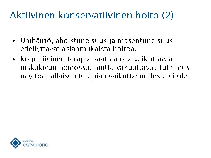 Aktiivinen konservatiivinen hoito (2) • Unihäiriö, ahdistuneisuus ja masentuneisuus edellyttävät asianmukaista hoitoa. • Kognitiivinen